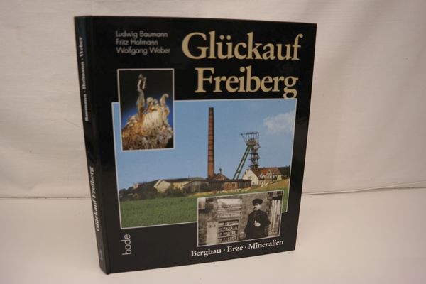Glückauf Freiberg: Bergbau, Erze, Mineralien - Baumann, Ludwig, Fritz Hofmann  und Wolfgang Weber
