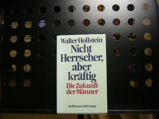 Nicht Herrscher, aber kräftig : Die Zukunft der Männer - Hollstein, Walter