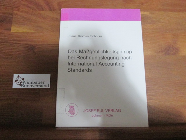 Das Maßgeblichkeitsprinzip bei Rechnungslegung nach International Accounting Standards  1. Aufl. - Eichhorn, Klaus Thomas