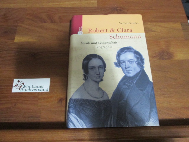 Robert und Clara Schumann : Musik und Leidenschaft. - Beci, Veronika
