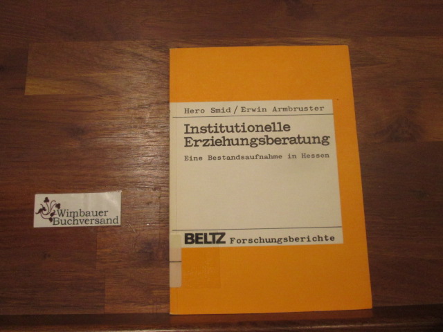 Institutionelle Erziehungsberatung : e. Bestandsaufnahme in Hessen. ; Erwin Armbruster / Beltz-Forschungsberichte - Smid, Hero und Erwin Armbruster