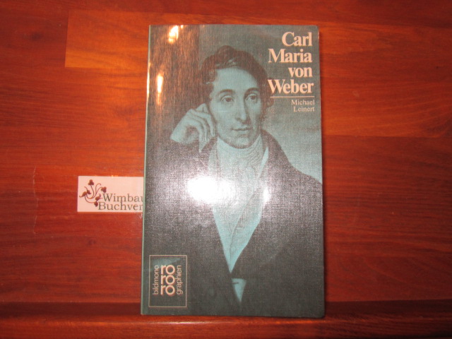 Carl Maria von Weber in Selbstzeugnissen und Bilddokumenten. dargest. von Michael Leinert. [Den Anh. besorgte d. Autor] / Rowohlts Monographien ; 268 - Leinert, Michael (Verfasser)