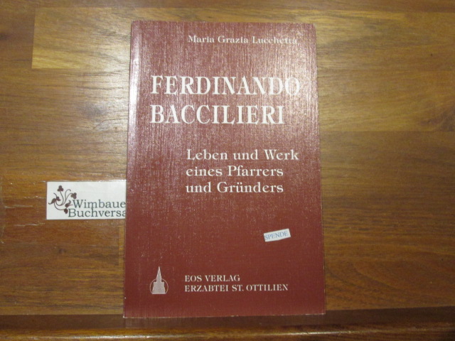 Ferdinando Baccilieri : Leben und Werk eines Pfarrers und Gründers. Maria Grazia Lucchetta. [Übers. Dietlinde Assmus] - Lucchetta, Maria Grazia (Verfasser)