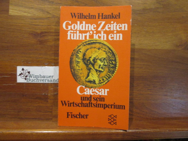 Goldne Zeiten führt' ich ein : Caesar u. sein Wirtschaftsimperium. Fischer-Taschenbücher ; 2244 - Hankel, Wilhelm