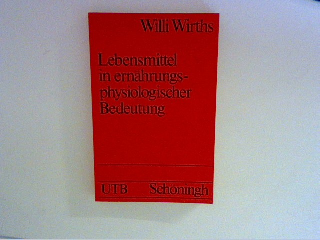 Wirths, Willi: Lebensmittel in ernährungsphysiologischer Bedeutung. Uni-Taschenbücher ; 117 2., überarb. Aufl.