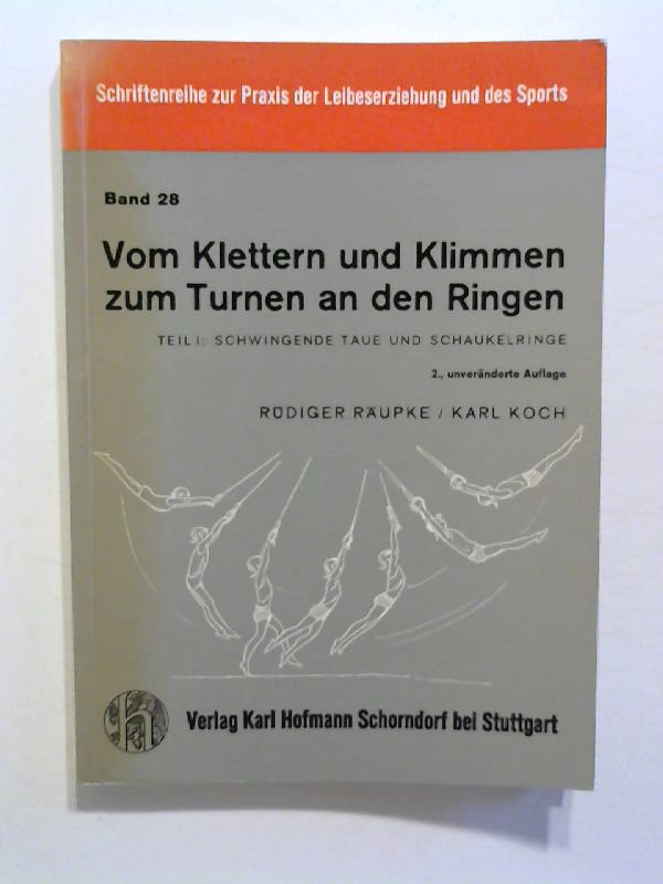 Vom Klettern und Klimmen zum Turnen an den Ringen: Teil 1: Schwingende Taue und Schaukelringe. - Räupke, Rüdiger und Karl Koch