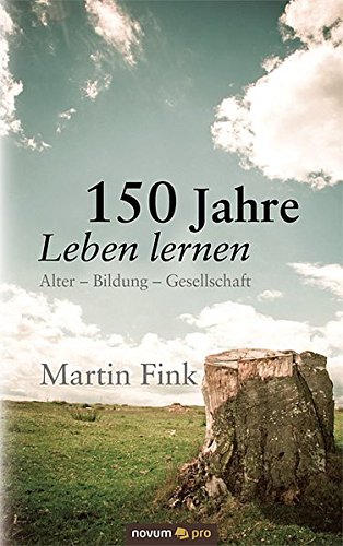 150 Jahre Leben lernen Alter - Bildung - Gesellschaft - Martin, Fink