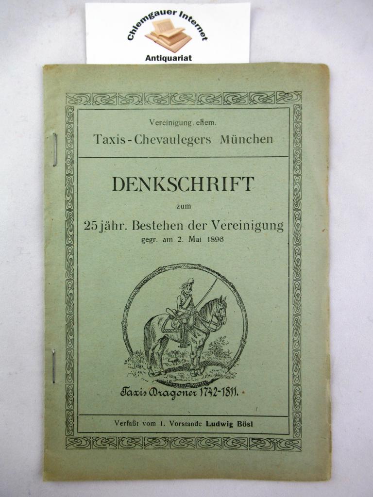 Bsl, Ludwig:  Vereinigung ehem. Taxis-Chevaulegers Mnchen. Denkschrift zum 25jhrigen Bestehen der Vereinigung gegr. am 2. Mai 1896. 