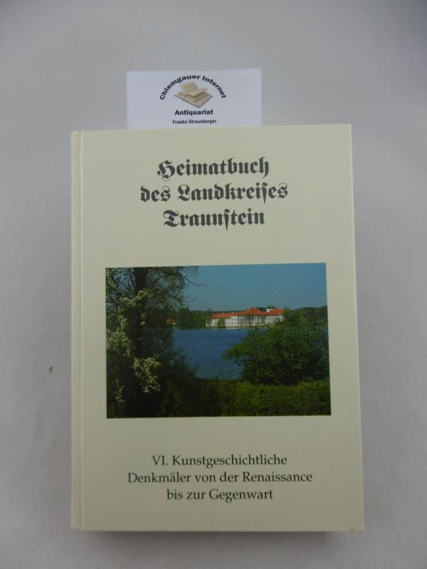 Heimatbuch des Landkreises Traunstein - VI :  Kunstgeschichtliche Denkmäler von der Renaissance bis zur Gegenwart.