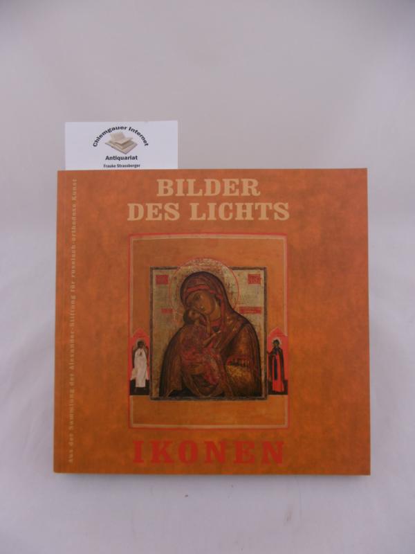 Ikonen - Bilder des Lichts : aus der Sammlung der Alexander-Stiftung für Russisch-Orthodoxe Kunst.