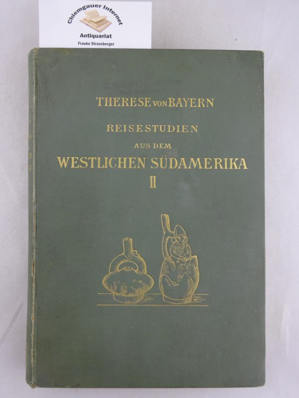Therese Prinzessin von Bayern:  Reisestudien aus dem westlichen Sdamerika von Therese, Prinzessin von Bayern. HIER: Band 2 (apart, von 2). 