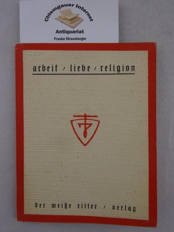 Der weisse Ritter (Hrsg.):  arbeit / liebe / religion. prophetisches manifest. 