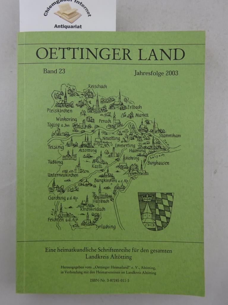 Oettinger Land. Eine heimatkundliche Schriftenreihe für den gesamten Landkreis Altötting. Band 23. JAhresfolge 2003.