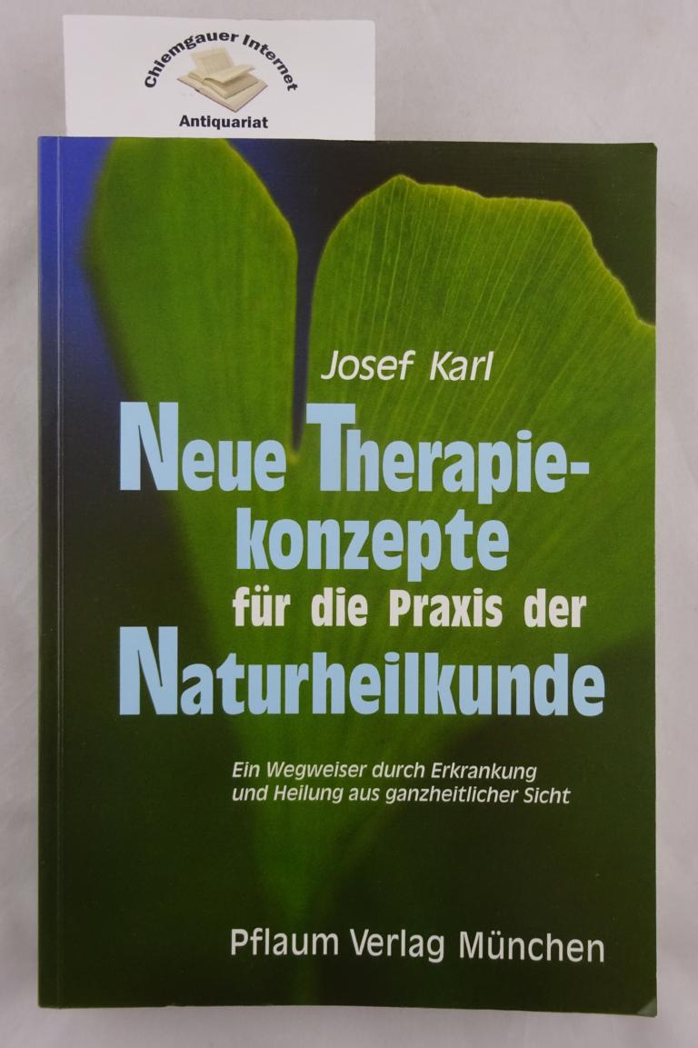 Karl, Josef:  Neue Therapiekonzepte fr die Praxis der Naturheilkunde : Ein Wegweiser durch Erkrankung und Heilung aus ganzheitlicher Sicht. ERSTAUSGABE. 