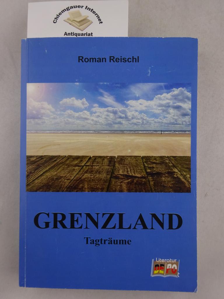 Reischl, Roman:  Grenzland. Tagtrume. 