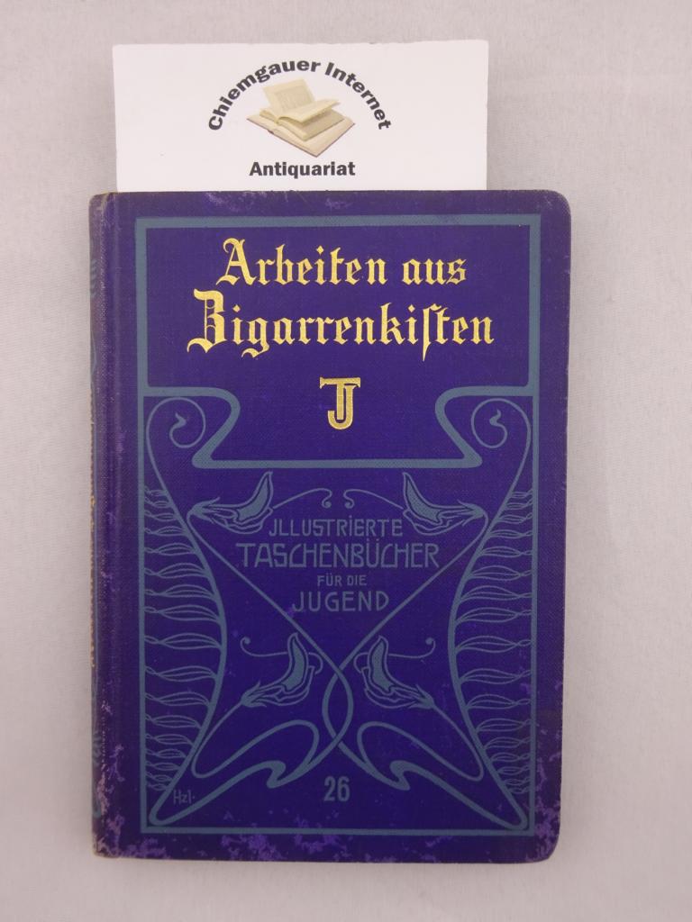Moser-Naunhof, F. (Bearbeitung):  Arbeiten aus Zigarrenkisten. 