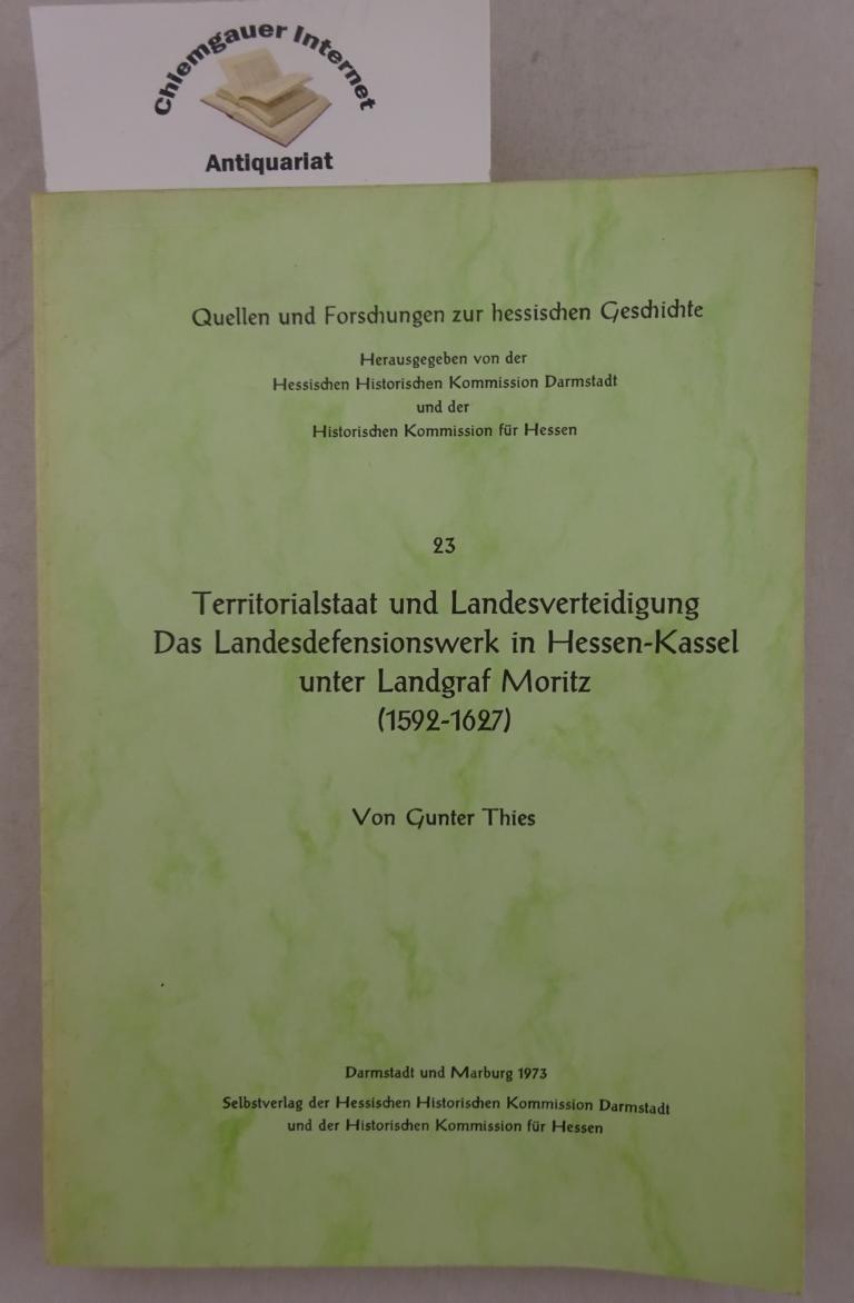 Thies, Gunter:  Territorialstaat und Landesverteidigung : das Landesdefensionswerk in Hessen-Kassel unter Landgraf Moritz; (1592 - 1627). 