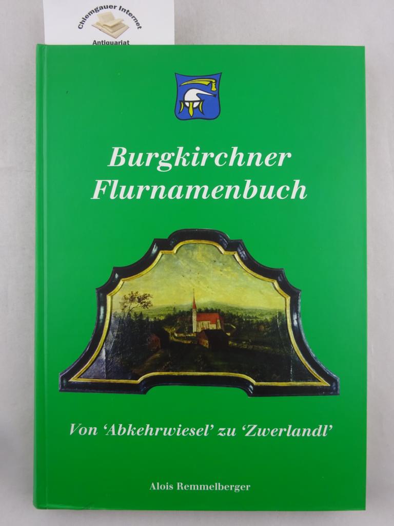 Remmelberger, Alois:  Burgkirchner Flurnamenbuch : von `Abkehrwiesel` zu `Zwerlandl`. 