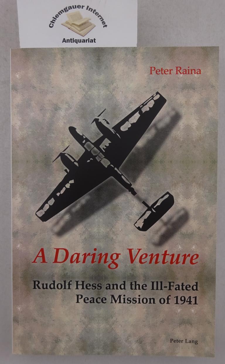 A Daring Venture : Rudolf Hess and the Ill-Fated Peace Mission of 1941