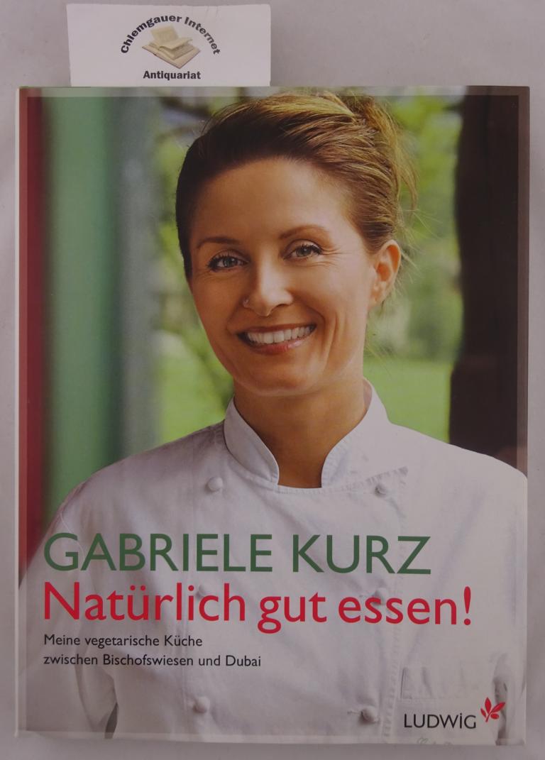 Kurz, Gabriele und Barbara Lutterbeck ( Fotografie):  Natürlich gut essen! : meine vegetarische Küche zwischen Bischofswiesen und Dubai. 
