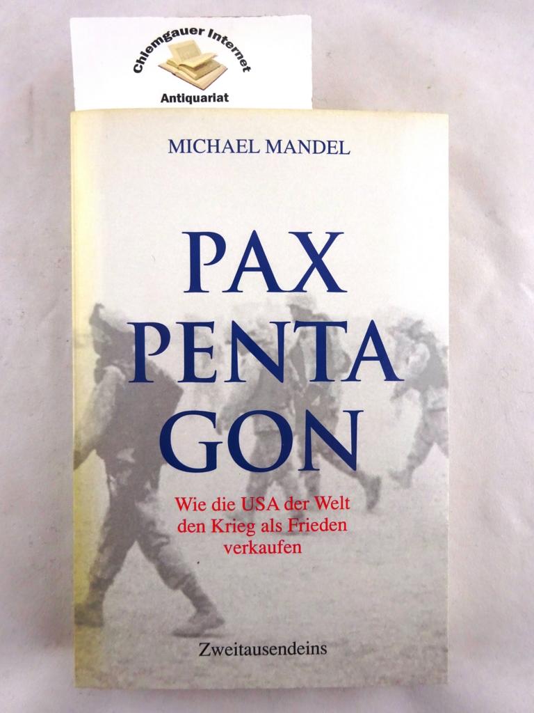 Pax Pentagon : wie die USA der Welt den Krieg als Frieden verkaufen.