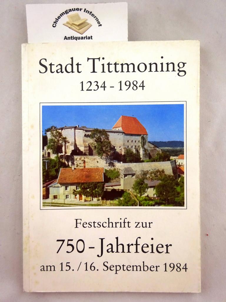 Stadt Tittmoning 1234-1984. Festschrift zur 750 Jahrfeier am 15./16. September 1984.