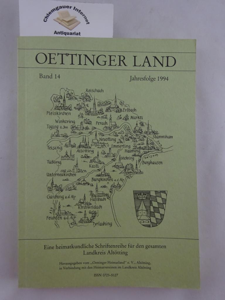 Oettinger Land. Eine heimatkundliche Schriftenreihe für den gesamten Landkreis Altötting. Band 14. Jahresfolge 1994.