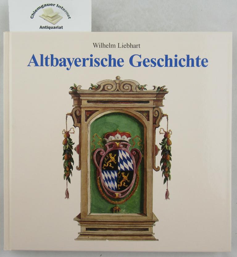 Liebhart, Wilhelm:  Altbayerische Geschichte. 