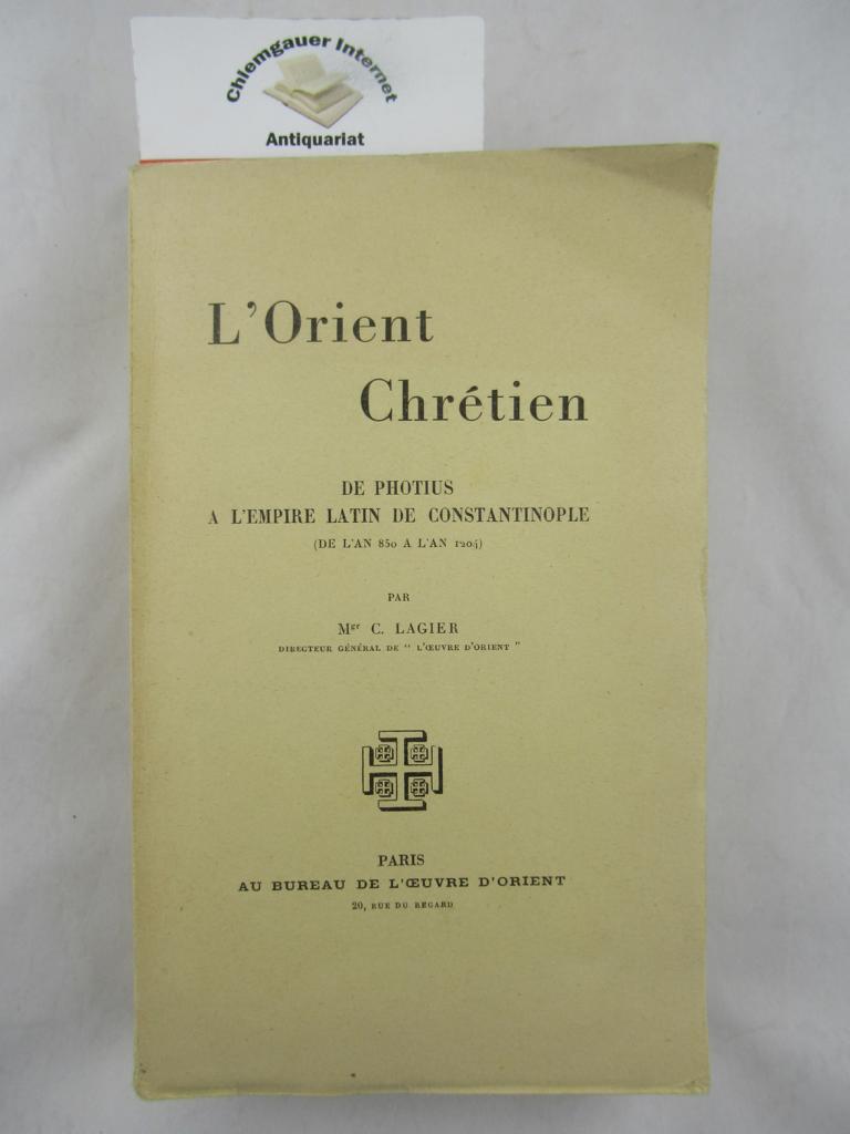 Lagier, Charles:  L`Orient Chrtien. De Photius a l`empire latin de Constantinople. ( de l`an 850 a l`an 1204) 