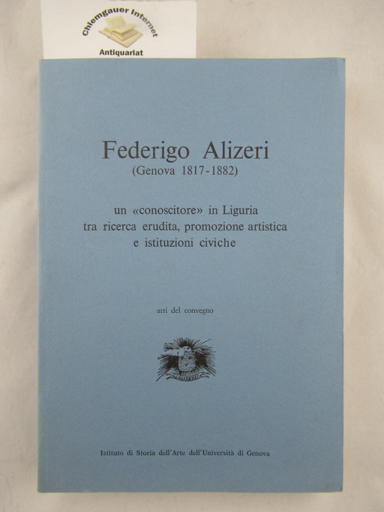 Emiliani, Marisa Dalai ( Direzione scientifica del Convegno):  Federigo Alizeri (Genova 1817-1882).Un 