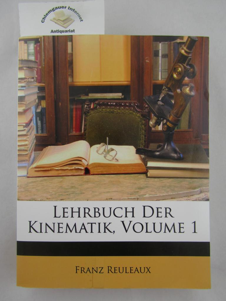 Reuleaux, Franz:  Lehrbuch der Kinematik. ERSTER Band: Theoretische Kinematik. Grundzge einer Theorie des Maschinenwesens. 