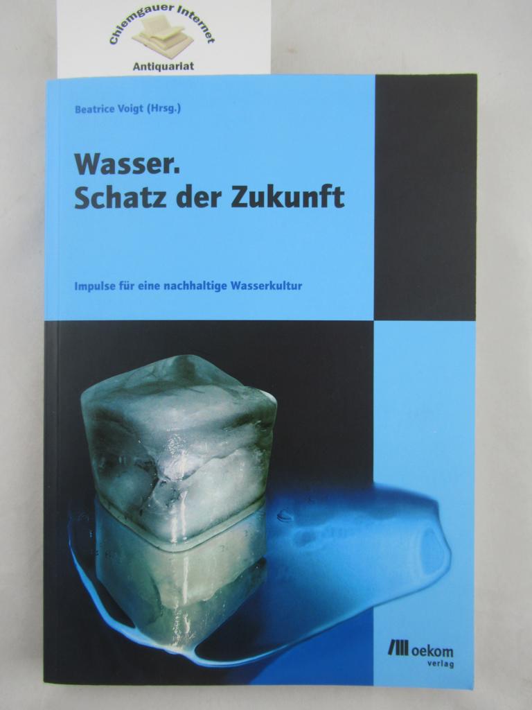 Voigt, Beatrice (Herausgeber):  Wasser. Schatz der Zukunft : Impulse fr eine nachhaltige Wasserkultur. 