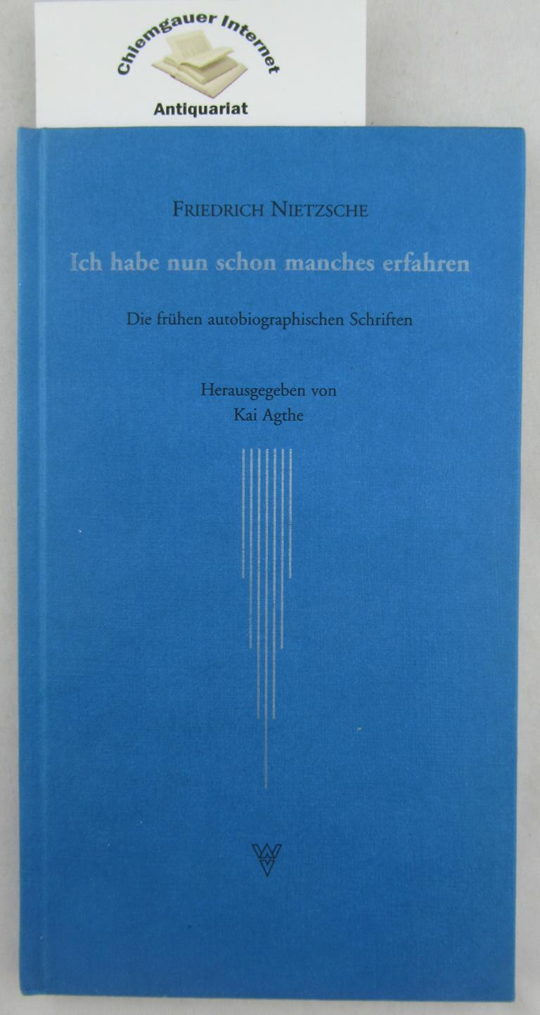 Nietzsche, Friedrich and Kai Agthe (Hrsg.):  Ich habe nun schon manches erfahren ... : Die frhen autobiographischen Schriften. 