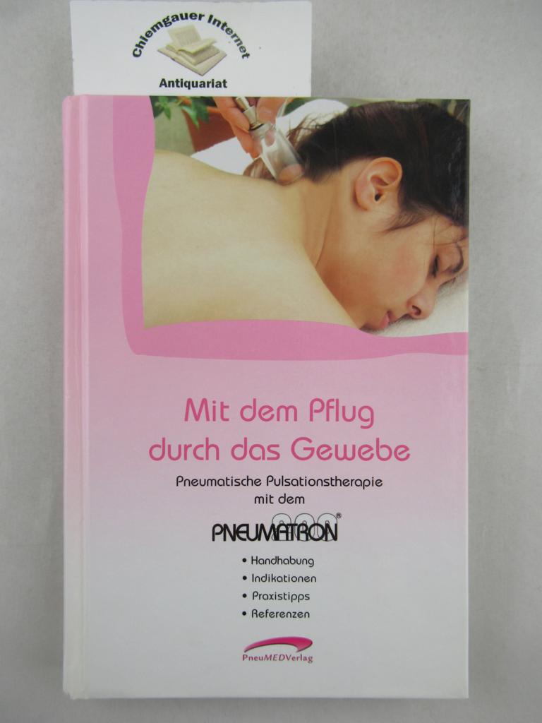   Mit dem Pflug durch das Gewebe : Praxis-Handbuch zur pneumatischen Pulsationstherapie mit dem Pneumatron 200 ; Handhabung, Indikationen, Praxistipps, Referenzen. 