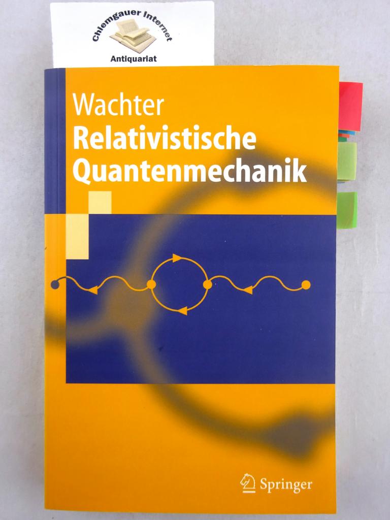 Wachter, Armin:  Relativistische Quantenmechanik : mit 44 Aufgaben und vollständigen Lösungswegen. 