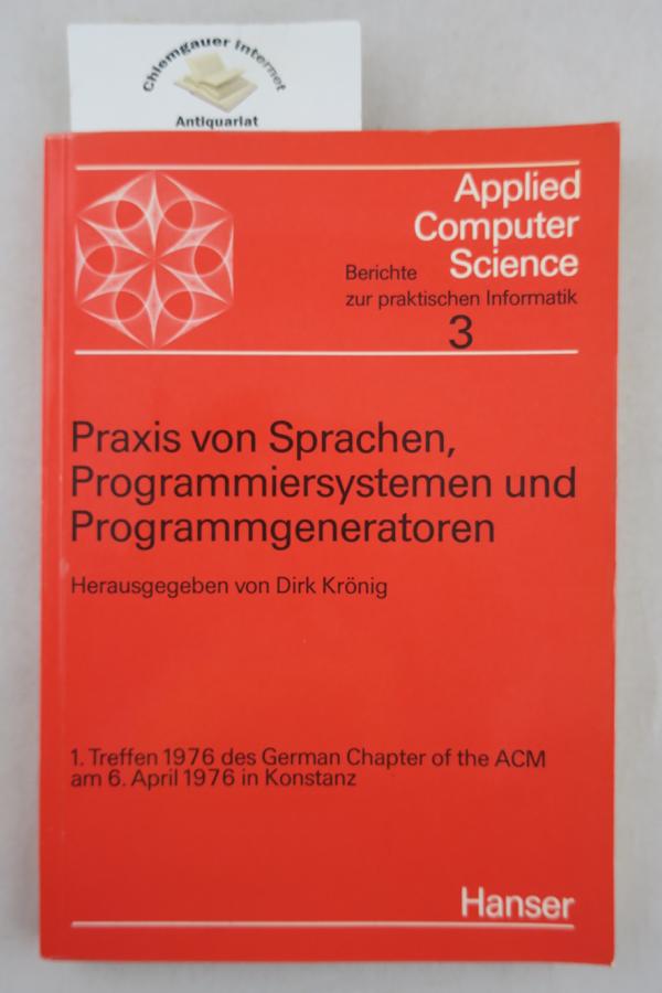 Praxis von Sprachen, Programmiersystemen und Programmgeneratoren, insbesondere in der Prozess-Datenverarbeitung, in  technisch-wissenschaftlichen Anwendungen und beim Einsatz von Kleinrechnern : 1. Treffen 1976 d. German Chapter of the ACM.