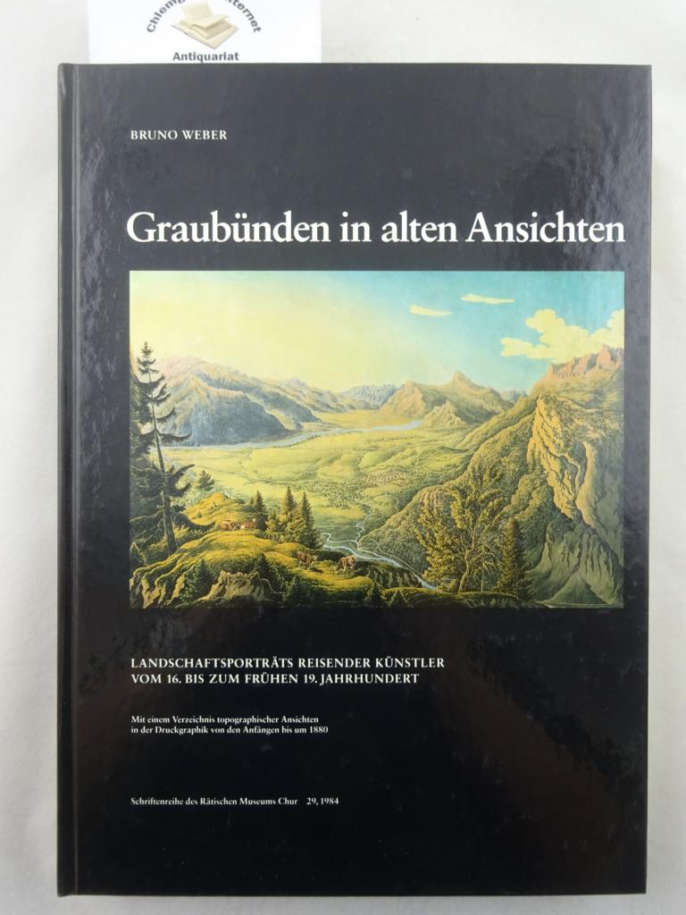 Weber, Bruno:  Graubnden in alten Ansichten : Landschaftsportrts reisender Knstler vom 16. bis zum frhen 19. Jahrhundert. 