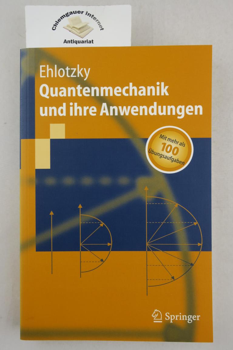 Ehlotzky, Fritz:  Quantenmechanik und ihre Anwendungen : mit 101 bungsaufgaben. 