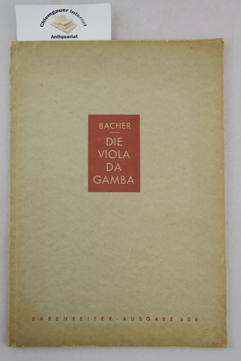 Bacher, Josef:  Die Viola Da Gamba. Eine Einfhrung in das Wesen des Violenchores und in die Spielweise der alten Gambenmeister. 
