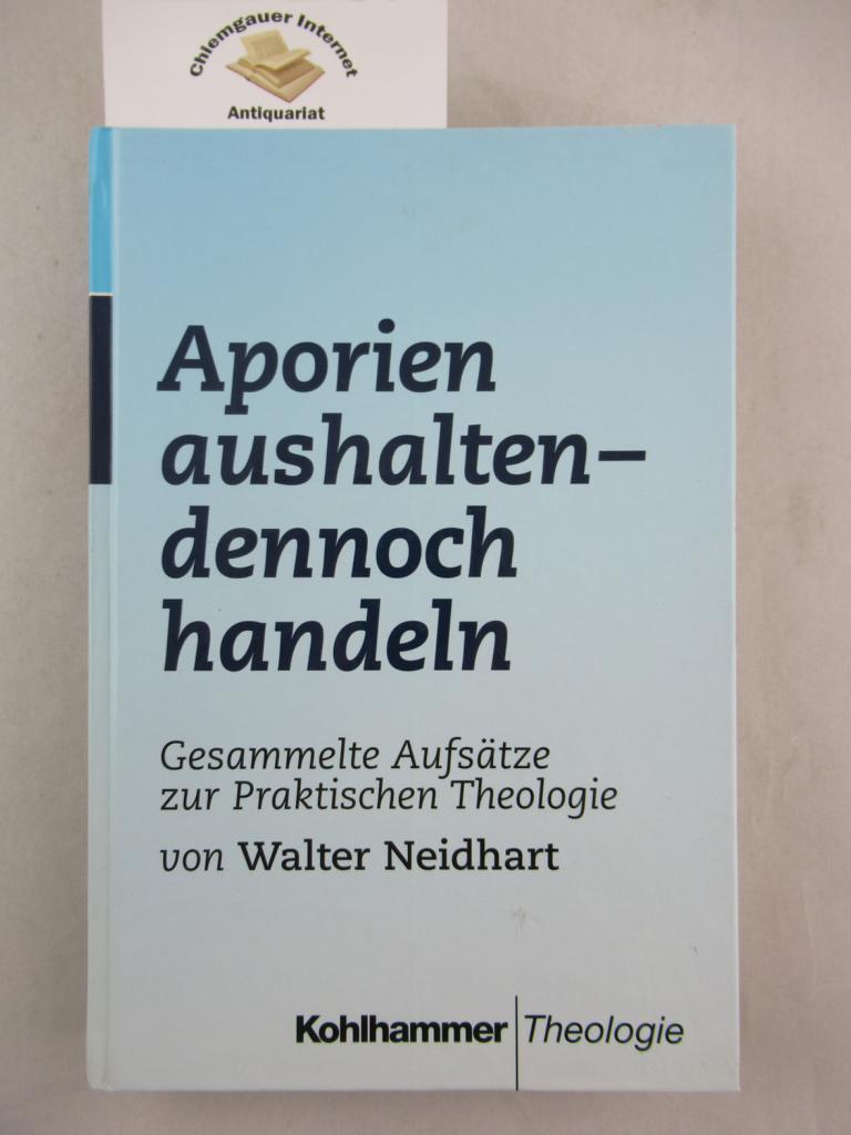 Aporien aushalten, dennoch handeln. Gesammelte Aufsätze zur Theologie von Walter Neidhart. Zum 80. Geburtstag.
