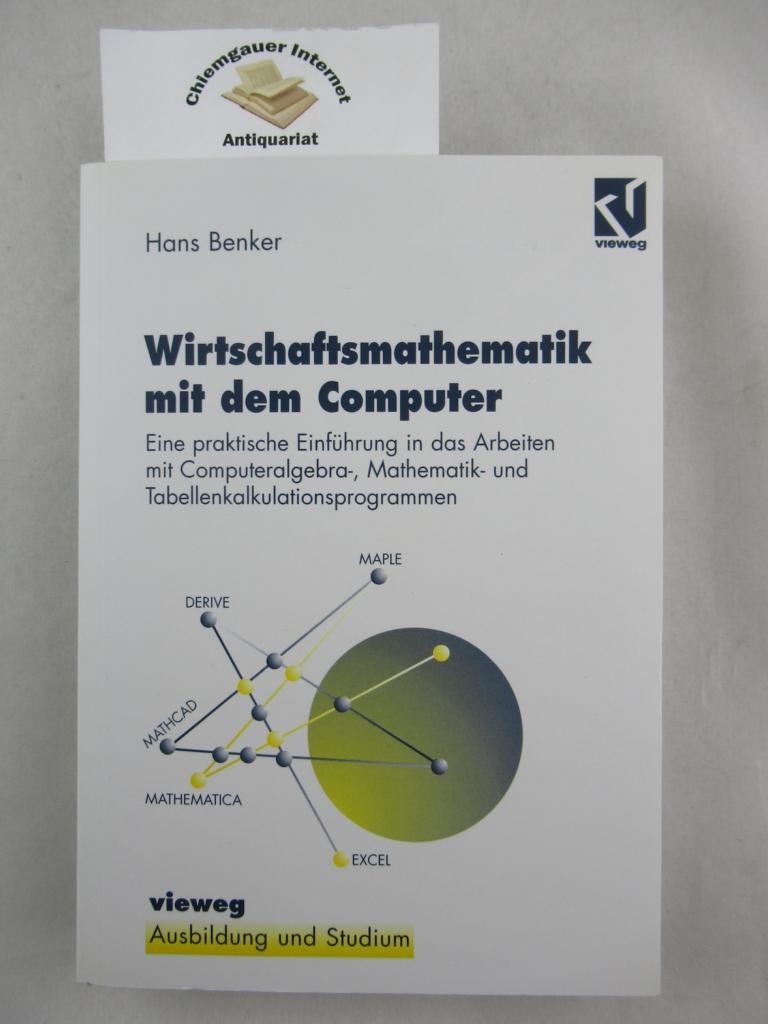 Benker, Hans:  Wirtschaftsmathematik mit dem Computer : eine praktische Einfhrung in die Arbeit mit Computeralgebra-, Mathematik- und Tabellenkalkulationsprogrammen. 