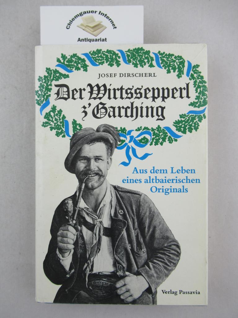 Dirscherl, Josef:  Der Wirtssepperl z` Garching : aus dem Leben eines altbairischen Originals. 