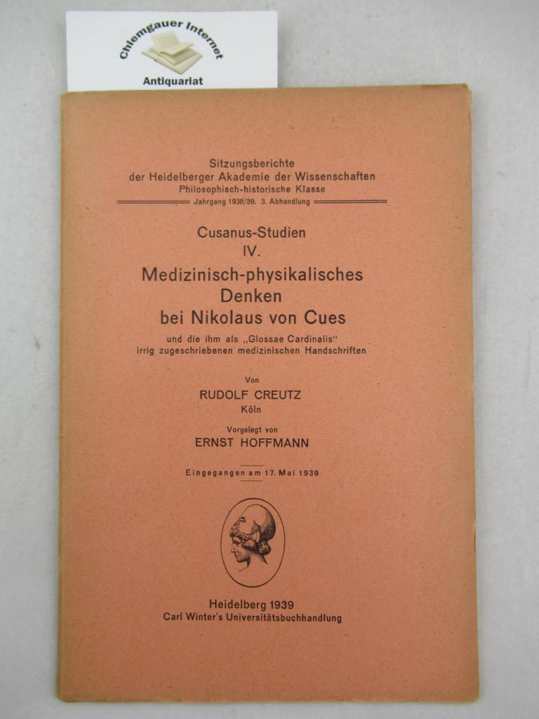 Creutz, Rudolf:  Cusanus-Studien IV. : Medizinisch - Physikalisches Denken bei Nikolaus Von Cues und die ihm als 