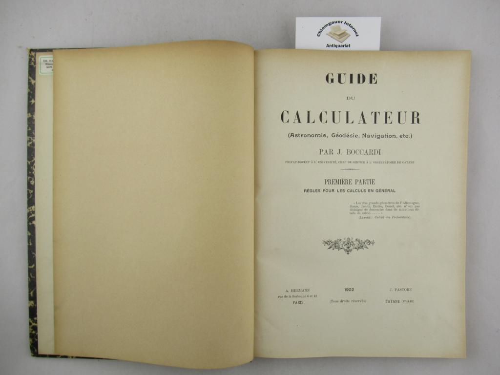 Boccardi, J.:  Guide du Calculateur. Astronomie, Géodesie, Navigation, etc.. Premiere et Deuxieme Partie. 2 Bände in 1. 