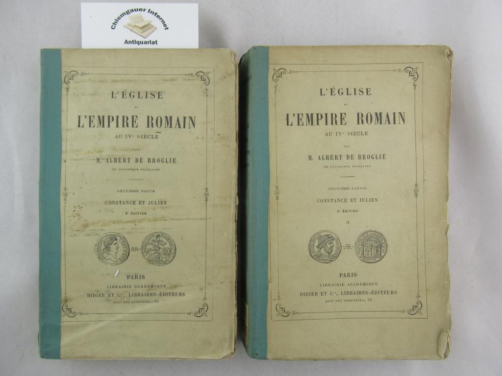 Broglie, M. Albert de:  L glise de L`empire Romain au IVe SICLE. DEUXIME PARTIE. Constance et Julien. DEUX volumes. 