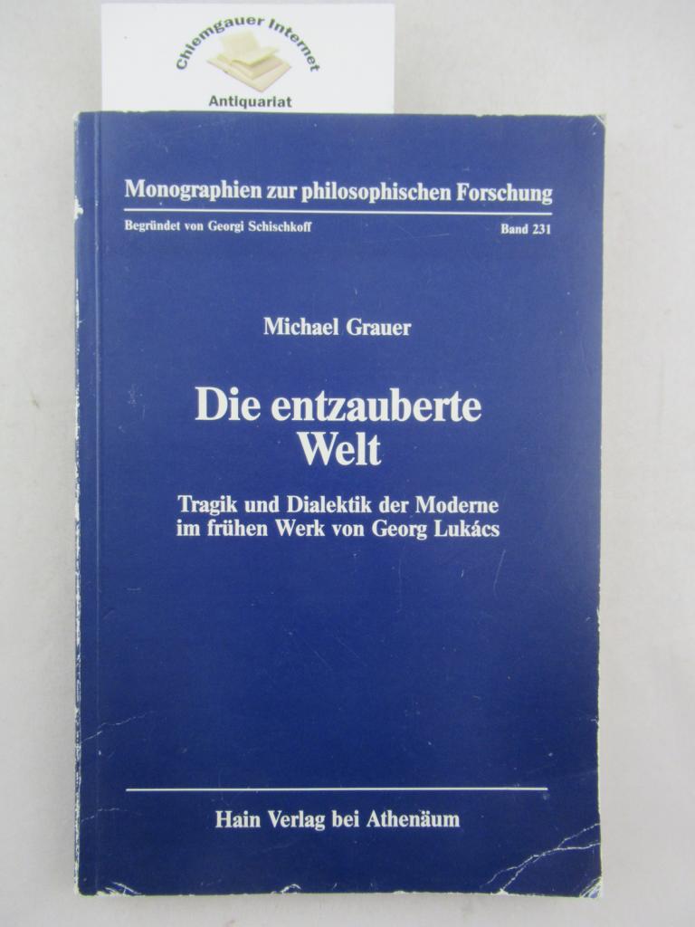 Die entzauberte Welt : Tragik und Dialektik der Moderne im frühen Werk von Georg Lukács.
