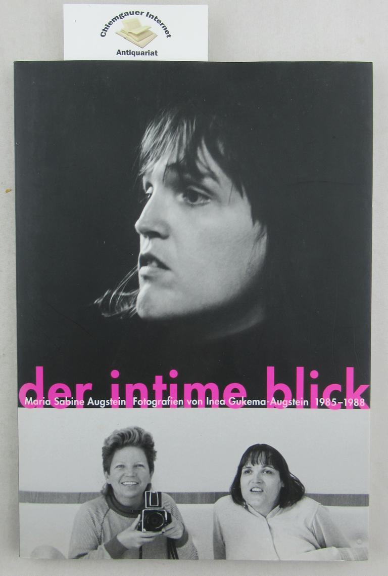 Der intime Blick : Maria Sabine Augstein ; Fotografien von Inea Gukema-Augstein 1985 - 1988 ; [diese Publikation begleitet die Ausstellung Der Intime Blick in der Galerie Anna Augstein Fine Arts, Berlin, vom 13. März bis 25. April 2008].