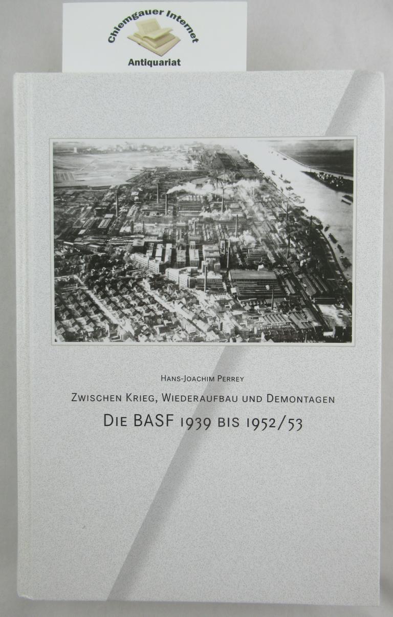 Zwischen Krieg, Wiederaufbau und Demontagen - Die BASF 1939 bis 1952 / 53 .