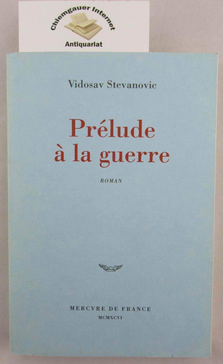 Stevanovic, Vidosav:  Prlude  la guerre. Roman. 
