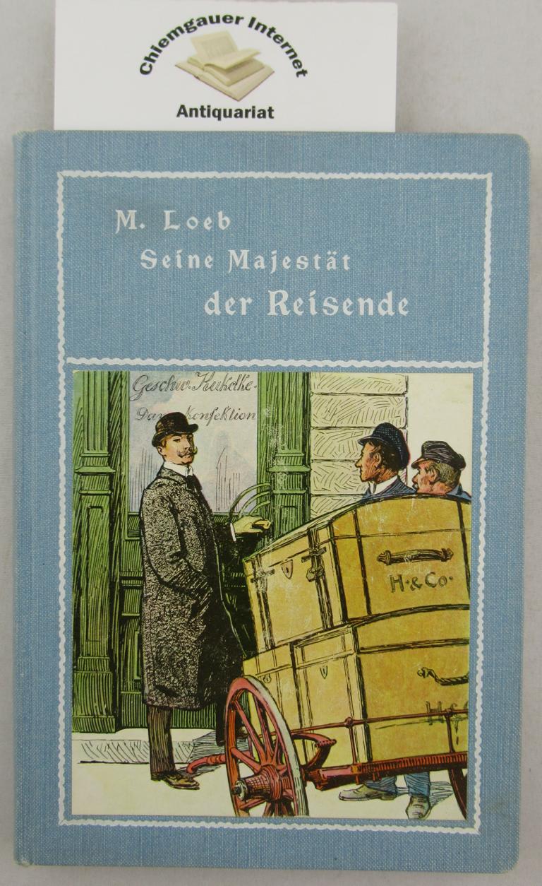 Loeb, Moritz:  Seine Majestt der Reisende. Glossen aus dem Geschftsleben. Mit Illustrationen von Rich. Gutschmidt. 